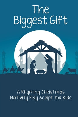 The Biggest Gift: A Rhyming Christmas Nativity Play Script for Kids by Adrianna Cox book cover