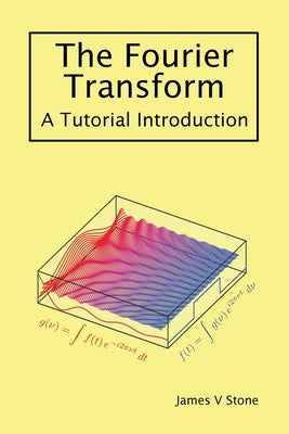 The Fourier Transform: A Tutorial Introduction by James V. Stone book cover