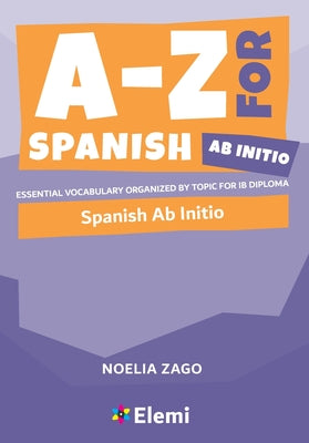A-Z for Spanish Ab Initio: Essential vocabulary organized by topic for IB Diploma by Noelia Zago book cover