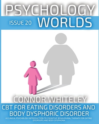 Issue 20: CBT For Eating Disorders and Body Dysphoric Disorder A Clinical Psychology Introduction For Cognitive Behavioural Therapy For Eating Disorde