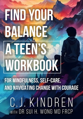 Find Your Balance: A Teen's Workbook for Mindfulness, Self-Care, and Navigating Change with Courage by C. J. Kindren book cover