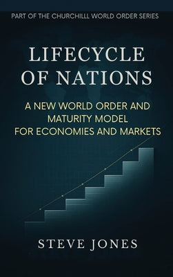 Lifecycle of Nations: A New World Order and Maturity Model for Economies and Markets by Steve Jones book cover