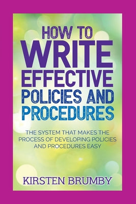 How to Write Effective Policies and Procedures: The System that Makes the Process of Developing Policies and Procedures Easy by Kirsten Brumby book cover