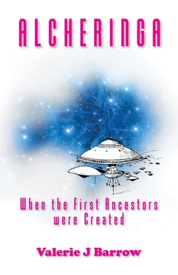 Alcheringa - When the First Ancestors were Created: Ancient Aliens in Australia by Valerie J. Barrow book cover