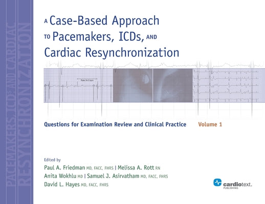 A Case-Based Approach to Pacemakers, ICDs, and Cardiac Resynchronization, Vol. 1: Questions for Examination Review and Clinical Practice by Paul a. Friedman book cover