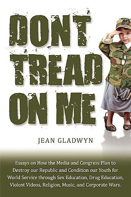 Don't Tread On Me: Essays on How the Media and Congress Plan to Destroy our Republic and Condition our Youth for World Service through Sex Education,