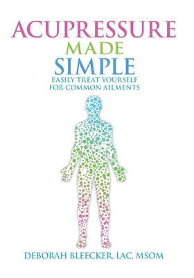 Acupressure Made Simple: Easily Treat Yourself for Common Ailments by Deborah Bleecker book cover