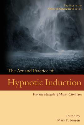 The Art and Practice of Hypnotic Induction: Favorite Methods of Master Clinicians by Mark P. Jensen book cover