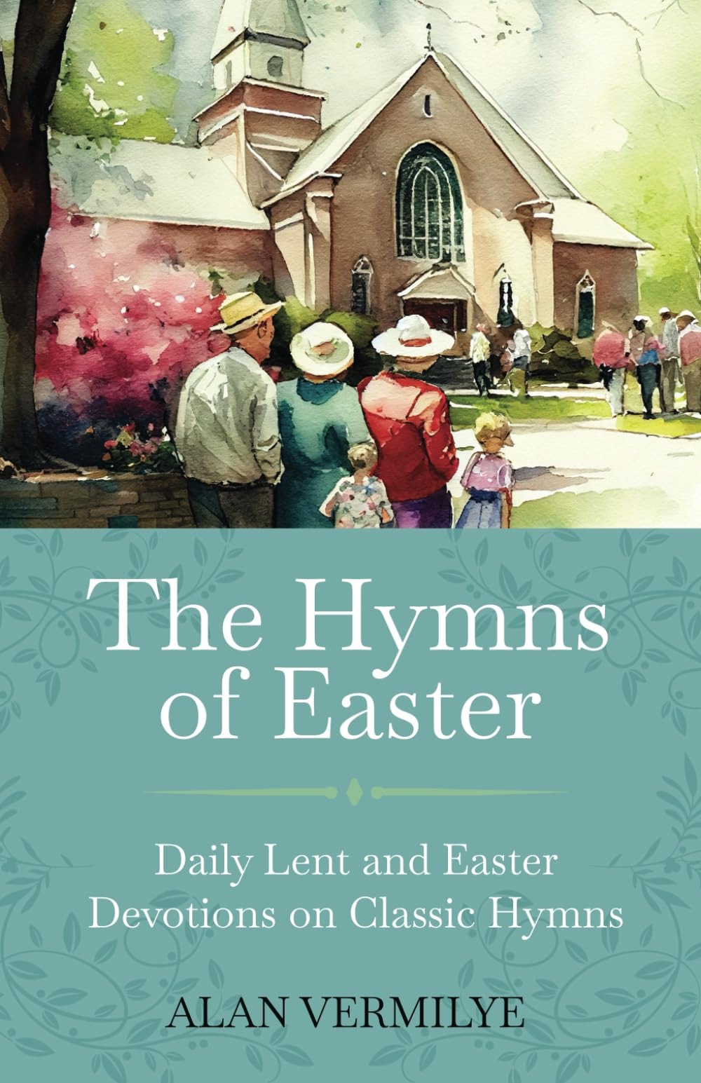 The Hymns of Easter: Daily Lent and Easter Devotions on Classic Hymns (40 Daily Devotions for Lent and Easter) (The Devotional Hymn Series) by Alan Vermilye book cover