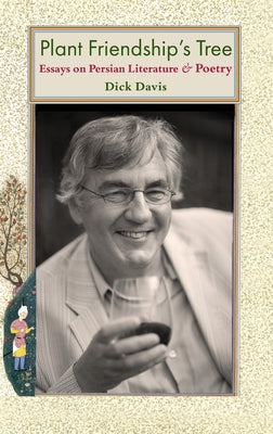 Plant Friendship's Tree: Essays on Persian Literature and Poetry by Dick Davis book cover