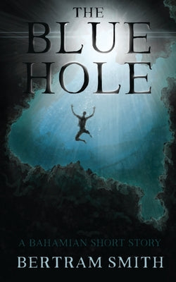 The Blue Hole: A Bahamian Short Story by Bertram Smith book cover