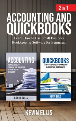 Accounting and QuickBooks - 2 in 1: Learn How to Use Small Business Bookkeeping Software for Beginners by Kevin Ellis book cover