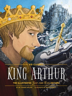 King Arthur - Kid Classics: The Illustrated Just-For-Kids Edition by Thomas Malory book cover