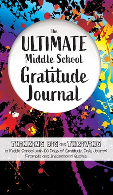 The Ultimate Middle School Gratitude Journal: Thinking Big and Thriving in Middle School with 100 Days of Gratitude, Daily Journal Prompts and Inspira by Gratitude Daily book cover