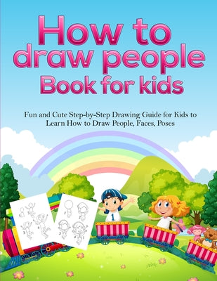 How To Draw People Book For Kids: A Fun and Cute Step-by-Step Drawing Guide for Kids to Learn How to Draw People, Faces, Poses by Pineapple Activity Books book cover