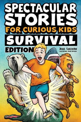 Spectacular Stories for Curious Kids Survival Edition: Epic Tales to Inspire & Amaze Young Readers by Jesse Sullivan book cover