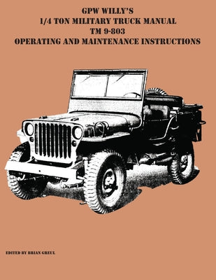 GPW Willy's 1/4 Ton Military Truck Manual TM 9-803 Operating and Maintenance Instructions by Brian Greul book cover