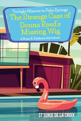 Twilight Manors in Palm Springs-The Strange Case of Donna Reed's Missing Wig: A Brian & St