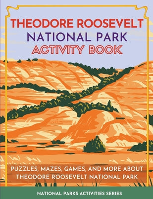 Theodore Roosevelt National Park Activity Book: Puzzles, Mazes, Games, and More About Theodore Roosevelt National Park by Little Bison Press book cover