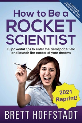 How To Be a Rocket Scientist: 10 Powerful Tips to Enter the Aerospace Field and Launch the Career of Your Dreams by Brett Hoffstadt book cover