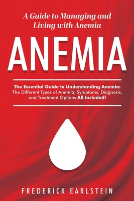 Anemia: A Guide to Managing and Living with Anemia by Frederick Earlstein book cover