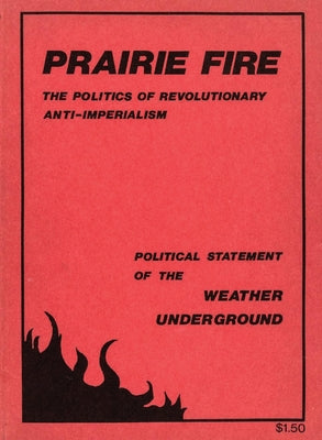 Prairie Fire: The Politics Of Revolutionary Anti-Imperialism - The Political Statement Of The Weather Underground (Reprint From The Original) by Weather Underground book cover