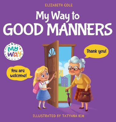 My Way to Good Manners: Kids Book about Manners, Etiquette and Behavior that Teaches Children Social Skills, Respect and Kindness, Ages 3 to 10 by Elizabeth Cole book cover