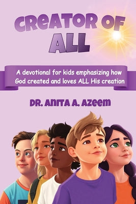 Creator of All: A devotional for kids emphasizing how God created and loves ALL His creation by Anita A. Azeem book cover