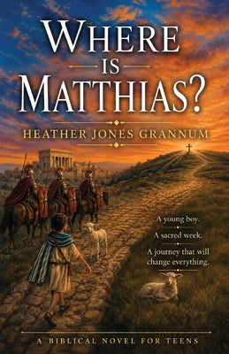 Where is Matthias?: A Christian Historical Novel of Passover, Jerusalem, and an Encounter with Jesus by Heather Jones Grannum book cover