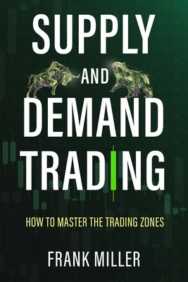 Supply and Demand Trading: How To Master The Trading Zones by Frank Miller book cover