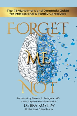 Forget Me Not: The #1 Alzheimer's and Dementia Guide for Professional and Family Caregivers by Debra Kostiw book cover