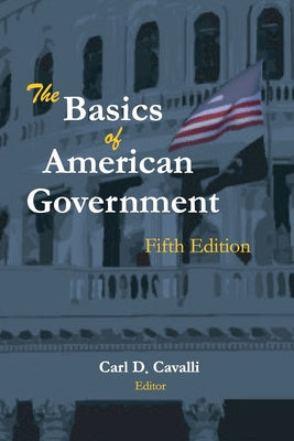 The Basics of American Government: Fifth Edition by Carl Cavalli book cover