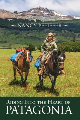 Riding Into the Heart of Patagonia by Nancy Pfeiffer book cover