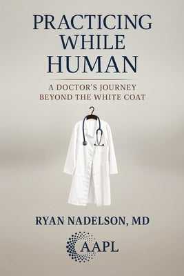 Practicing While Human: A Doctor's Journey Beyond the White Coat by Ryan Nadelson book cover