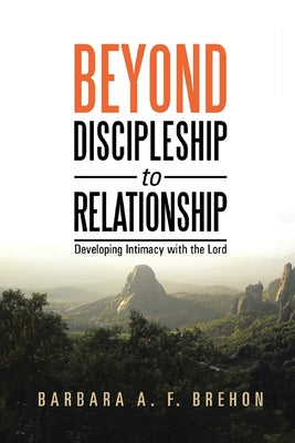 Beyond Discipleship to Relationship: Developing Intimacy with the Lord