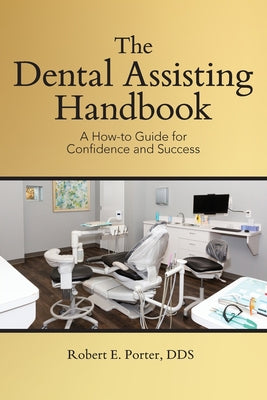 The Dental Assisting Handbook: A How-to Guide for Confidence and Success by Robert E. Porter book cover