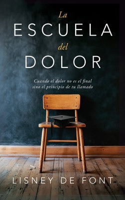 La escuela del dolor: Cuando el dolor no es el final sino el principio de tu llamado