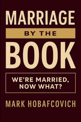 Marriage by the Book: We're Married, Now What? by Mark Hobafcovich book cover