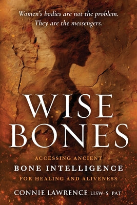 Wise Bones: Accessing Ancient Bone Intelligence for Healing and Aliveness by Connie Lawrence book cover