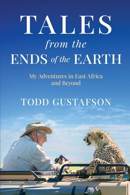 TALES from the ENDS of the EARTH: My Adventures in East Africa and Beyond by Todd Gustafson book cover