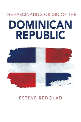 The Fascinating Origin of the Dominican Republic by Esteve Redolad book cover