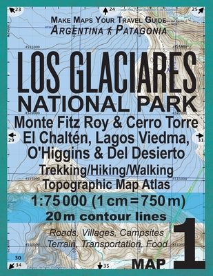 Los Glaciares National Park Map 1 Monte Fitz Roy & Cerro Torre, El Chalten, Lagos Viedma, O'Higgins & Del Desierto Trekking/Hiking/Walking Topographic by Sergio Mazitto book cover