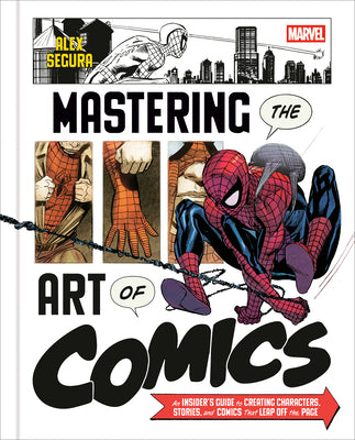Marvel's Mastering the Art of Comics: An Insider's Guide to Creating Characters, Stories, and Comics That Leap Off the Page by Alex Segura book cover