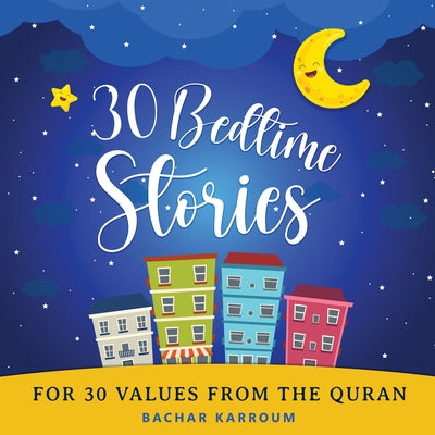 30 Bedtime Stories For 30 Values From the Quran: Islamic books for kids by Bachar Karroum book cover
