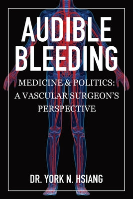 Audible Bleeding: Medicine & Politics: A Vascular Surgeon's Perspective by York N. Hsiang book cover