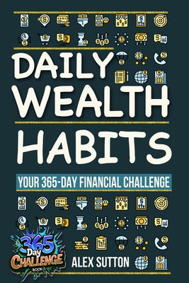 Daily Wealth Habits: A Yearlong Guide for Beginners and Professionals to Build Wealth, Boost Financial Literacy, and Master Personal Finance in Minute