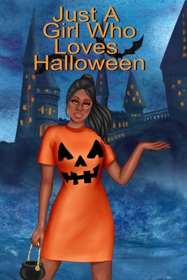 Just A Girl Who Loves Halloween: Fall Composition Book For Spooky & Creepy Haunted House Stories - Best Friend Autumn Journal Gift To Write In Holiday by Willow Bewitched book cover