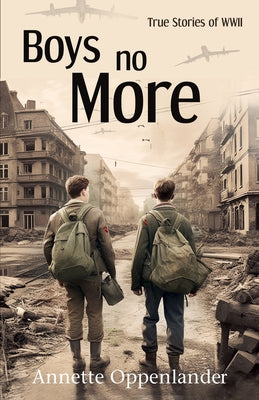 Boys No More: True Stories of WWII by Annette Oppenlander book cover
