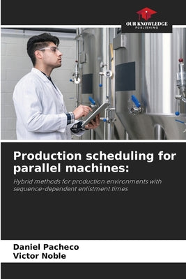 Production scheduling for parallel machines by Daniel Pacheco book cover