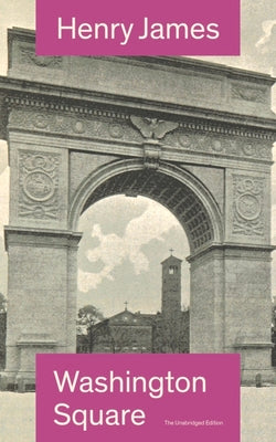 Washington Square (The Unabridged Edition): Satirical Novel from the famous author of the realism movement, known for Portrait of a Lady, The Ambassad